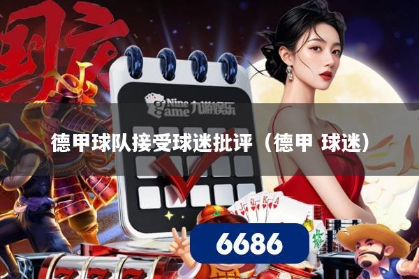 德甲球队接受球迷批评(德甲 球迷)