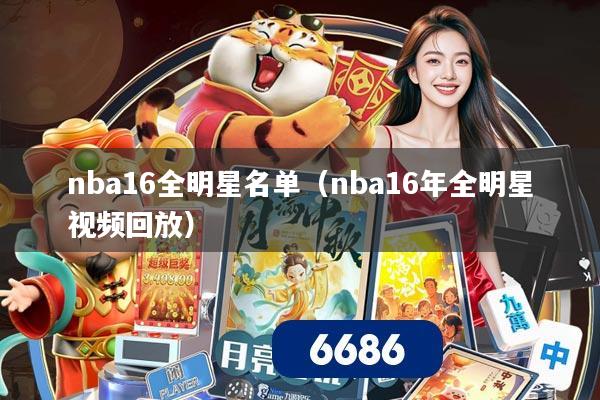 nba16全明星名单（nba16年全明星视频回放）