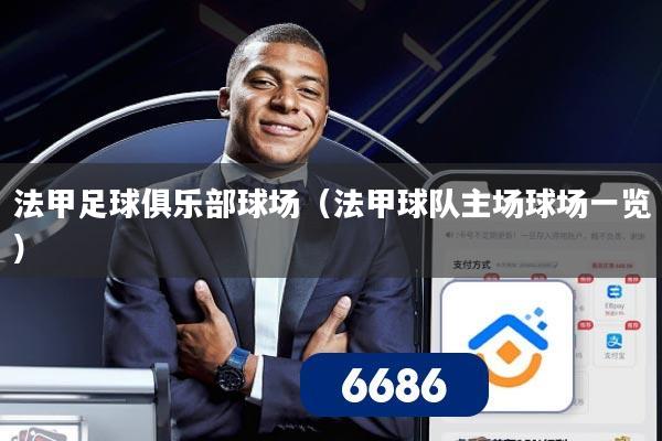 法甲足球俱乐部球场（法甲球队主场球场一览）