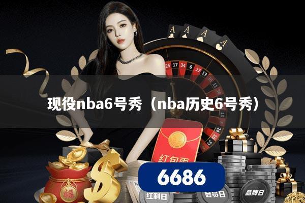 现役nba6号秀（nba历史6号秀）