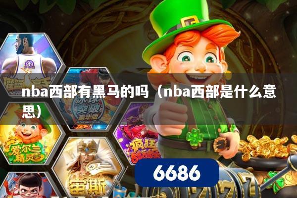nba西部有黑马的吗（nba西部是什么意思）