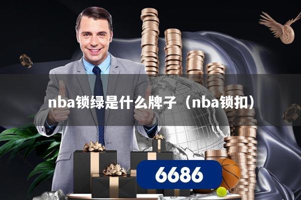 nba锁绿是什么牌子（nba锁扣）